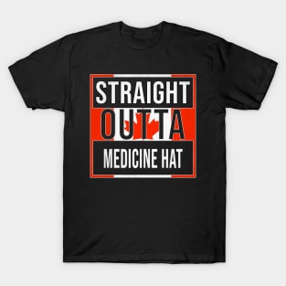 Straight Outta Medicine Hat - Gift for Canadian From Medicine Hat Alberta T-Shirt